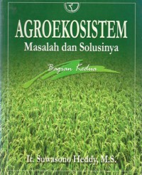 Agroekosistem : Masalah dan Solusinya Bagian Kedua, Ed.1, Cet.1