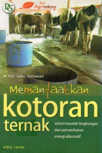 Memanfaatkan Kotoran Ternak : Solusi Masalah Lingkungan dan Pemanfaatan Energi Alternatif, Ed.Revisi, Cet.3