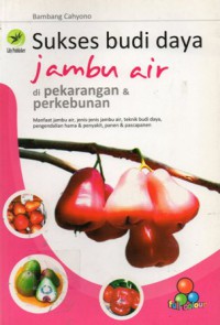 Sukses Budi Daya Jambu Air Di Pekarangan & Perkebunan : Manfaat Jambu Air, Jenis-jenis Jambu Air, Teknik Budi Daya, Pengendalian Hama & Penyakit, Panen & Pascapanen