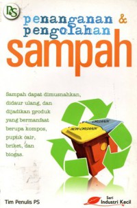 Penangaan & Pengolahan Sampah : Sampah Dapat Dimusnahkan Didaur Ulang dan Dijadikan Produk Yag Bermanfaat Berupa Kompos Pupuk Cair Briket dan Biogas, Cet.2