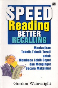 Speed Reading Better Recalling : Manfaatka Teknik-teknik Teruji Untuk Membaca Lebih Cepat dan Mengingat Secara Maksimal, Cet.3
