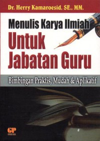 Menulis Karya Ilmiah Untuk Jabatan Guru : Bimbingan Praktis, Mudah & Aplikatif