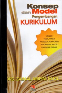 Konsep dan Model Pengembangan Kurikulum : Konsep, Teori, Prinsip, Prosedur, Komponen, Pendekatan, Model, Evaluasi & Inovasi, Cet.2