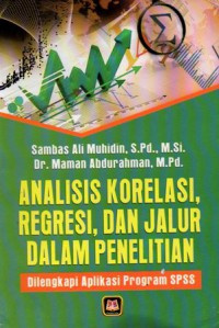 Analisis Korelasi, Regresi, dan Jalur Dalam Penelitian : Dilengkapi Aplikasi Program SPSS, Cet.3