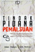 Tindak Pidana Pemalsuan : Tindak Pidana Yang Menyertang Kepentingan Hukum Terhadap Kepercayaan Masyarakat Mengenai Kebenaran Isi Tulisan dan Berita Yang Disampaikan, Ed.1, Cet.2