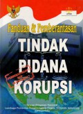 Panduan & Pemberantasan Tindak Pidana Korupsi : Dilengkapi Dengan Penjelasan dan Peraturan Pelaksanaannya