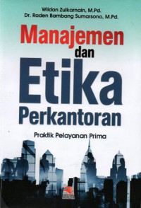 Manajemen Dan Etika Perkantoran : Praktik Pelayanan Prima, Cet.1