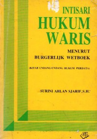 Intisari hukum waris: menurut Burgerlijk wetboek, cet.1