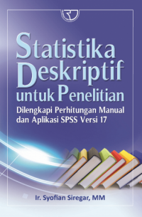 Statistika Deskriptif Untuk Penelitian  : Dilengkapi Dengan Perhitungan Manual Dan Aplikasi SPPS Versi 17, Ed.1, Cet.1